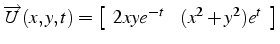 $\overrightarrow{U}(x,y,t)=\left[\begin{array}{cc}
2xye^{-t} & (x^{2}+y^{2})e^{t}\end{array}\right]$