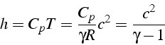 \begin{displaymath}
h=C_{p}T=\frac{C_{p}}{\gamma R}c^{2}=\frac{c^{2}}{\gamma-1}\end{displaymath}
