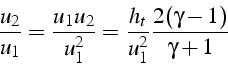 \begin{displaymath}
\frac{u_{2}}{u_{1}}=\frac{u_{1}u_{2}}{u_{1}^{2}}=\frac{h_{t}}{u_{1}^{2}}\frac{2(\gamma-1)}{\gamma+1}\end{displaymath}