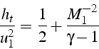 \begin{displaymath}
\frac{h_{t}}{u_{1}^{2}}=\frac{1}{2}+\frac{M_{1}^{-2}}{\gamma-1}\end{displaymath}