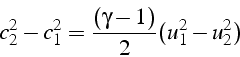 \begin{displaymath}
c_{2}^{2}-c_{1}^{2}=\frac{(\gamma-1)}{2}(u_{1}^{2}-u_{2}^{2})\end{displaymath}