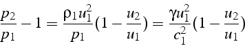 \begin{displaymath}
\frac{p_{2}}{p_{1}}-1=\frac{\rho_{1}u_{1}^{2}}{p_{1}}(1-\fra...
...{1}})=\frac{\gamma u_{1}^{2}}{c_{1}^{2}}(1-\frac{u_{2}}{u_{1}})\end{displaymath}