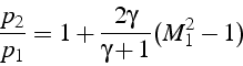 \begin{displaymath}
\frac{p_{2}}{p_{1}}=1+\frac{2\gamma}{\gamma+1}(M_{1}^{2}-1)
\end{displaymath}