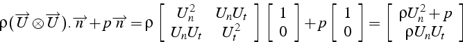 \begin{displaymath}
\rho(\overrightarrow{U}\otimes\overrightarrow{U}).\overright...
...array}{c}
\rho U_{n}^{2}+p\\
\rho U_{n}U_{t}\end{array}\right]\end{displaymath}
