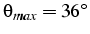 $\theta_{max}=36^{\circ}$