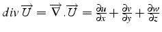 $div\,\overrightarrow{U}=\overrightarrow{\nabla}.\overrightarrow{U}=\frac{\partial u}{\partial x}+\frac{\partial v}{\partial y}+\frac{\partial w}{\partial z}$