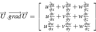 \begin{displaymath}
\overrightarrow{U}.\overrightarrow{grad}\overrightarrow{U}=\...
...w}{\partial y}+w\frac{\partial w}{\partial z}\end{array}\right]\end{displaymath}