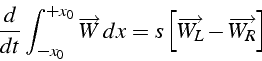 \begin{displaymath}
\frac{d}{dt}\int_{-x_{0}}^{+x_{0}}\overrightarrow{W}\, dx=s\left[\overrightarrow{W_{L}}-\overrightarrow{W_{R}}\right]
\end{displaymath}