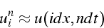 \begin{displaymath}
u_{i}^{n}\approx u(idx,ndt)\end{displaymath}