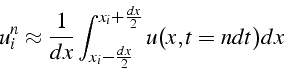 \begin{displaymath}
u_{i}^{n}\approx\frac{1}{dx}\int_{x_{i}-\frac{dx}{2}}^{x_{i}+\frac{dx}{2}}u(x,t=ndt)dx\end{displaymath}