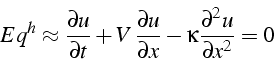 \begin{displaymath}
Eq^{h}\approx\frac{\partial u}{\partial t}+V\,\frac{\partial u}{\partial x}-\kappa\frac{\partial^{2}u}{\partial x^{2}}=0
\end{displaymath}