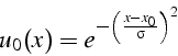 \begin{displaymath}
u_{0}(x)=e^{-\left(\frac{x-x_{0}}{\sigma}\right)^{2}}\end{displaymath}