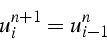 \begin{displaymath}
u_{i}^{n+1}=u_{i-1}^{n}\end{displaymath}