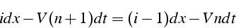 \begin{displaymath}
idx-V(n+1)dt=(i-1)dx-Vndt\end{displaymath}