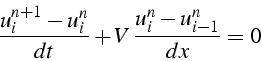 \begin{displaymath}
\frac{u_{i}^{n+1}-u_{i}^{n}}{dt}+V\,\frac{u_{i}^{n}-u_{i-1}^{n}}{dx}=0
\end{displaymath}