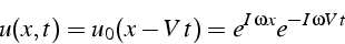 \begin{displaymath}
u(x,t)=u_{0}(x-V\, t)=e^{I\,\omega x}e^{-I\,\omega V\, t}
\end{displaymath}