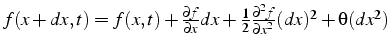 $f(x+dx,t)=f(x,t)+\frac{\partial f}{\partial x}dx+\frac{1}{2}\frac{\partial^{2}f}{\partial x^{2}}(dx)^{2}+\theta(dx^{2})$