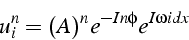 \begin{displaymath}
u_{i}^{n}=(A)^{n}e^{-In\phi}e^{I\omega idx}
\end{displaymath}