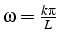 $\omega=\frac{k\pi}{L}$