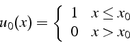 \begin{displaymath}
u_{0}(x)=\left\{ \begin{array}{ll}
1 & x\leq x_{0}\\
0 & x>x_{0}\end{array}\right.\end{displaymath}