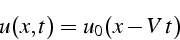 \begin{displaymath}
u(x,t)=u_{0}(x-V\, t)\end{displaymath}