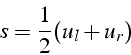 \begin{displaymath}
s=\frac{1}{2}(u_{l}+u_{r})\end{displaymath}