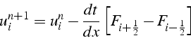 \begin{displaymath}
u_{i}^{n+1}=u_{i}^{n}-\frac{dt}{dx}\left[F_{i+\frac{1}{2}}-F_{i-\frac{1}{2}}\right]
\end{displaymath}