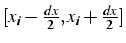 $[x_{i}-\frac{dx}{2},x_{i}+\frac{dx}{2}]$