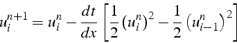 \begin{displaymath}
u_{i}^{n+1}=u_{i}^{n}-\frac{dt}{dx}\left[\frac{1}{2}\left(u_{i}^{n}\right)^{2}-\frac{1}{2}\left(u_{i-1}^{n}\right)^{2}\right]
\end{displaymath}