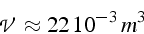 \begin{displaymath}
\mathcal{V}\approx22\,10^{-3}\, m^{3}\end{displaymath}