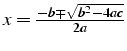 $x=\frac{-b\mp\sqrt{b^{2}-4ac}}{2a}$