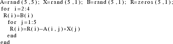 \begin{lstlisting}
A=rand(5,5); X=rand(5,1); B=rand(5,1); R=zeros(5,1);
for i=2:4
R(i)=B(i)
for j=1:5
R(i)=R(i)-A(i,j)*X(j)
end
end
\end{lstlisting}