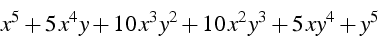 \begin{displaymath}
x^{5}+5\, x^{4}y+10\, x^{3}y^{2}+10\, x^{2}y^{3}+5\, xy^{4}+y^{5}\end{displaymath}