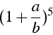 \begin{displaymath}
(1+\frac{a}{b})^{5}\end{displaymath}