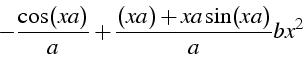 \begin{displaymath}
-\frac{\cos(xa)}{a}+\frac{(xa)+xa\sin(xa)}{a}bx^{2}\end{displaymath}