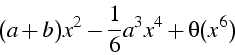 \begin{displaymath}
(a+b)x^{2}-\frac{1}{6}a^{3}x^{4}+\theta(x^{6})\end{displaymath}