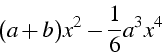 \begin{displaymath}
(a+b)x^{2}-\frac{1}{6}a^{3}x^{4}\end{displaymath}