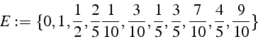 \begin{displaymath}
E:=\{0,1,\frac{1}{2},\frac{2}{5}\frac{1}{10},\frac{3}{10},\frac{1}{5},\frac{3}{5},\frac{7}{10},\frac{4}{5},\frac{9}{10}\}\end{displaymath}