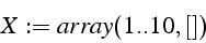 \begin{displaymath}
X:=array(1..10,[])\end{displaymath}