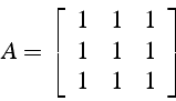 \begin{displaymath}
A=\left[\begin{array}{ccc}
1 & 1 & 1\\
1 & 1 & 1\\
1 & 1 & 1\end{array}\right]\end{displaymath}