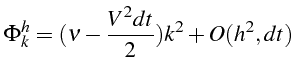 \bgroup\color{black}$\displaystyle \Phi_{k}^{h}=(\nu-\frac{V^{2}dt}{2})k^{2}+O(h^{2},dt)$\egroup