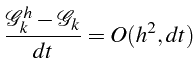 \bgroup\color{black}$\displaystyle \frac{\mathcal{G}_{k}^{h}-\mathcal{G}_{k}}{dt}=O(h^{2},dt)$\egroup