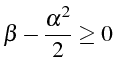 \bgroup\color{black}$\displaystyle \beta-\frac{\alpha^{2}}{2}\ge0$\egroup