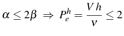 \bgroup\color{black}$\displaystyle \alpha\leq2\beta  \Rightarrow   P_{e}^{h}=\frac{V  h}{\nu}\leq2$\egroup