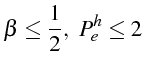 \bgroup\color{black}$\displaystyle \beta\leq\frac{1}{2},    P_{e}^{h}\leq2$\egroup