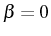 \bgroup\color{black}$ \beta=0$\egroup