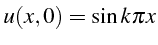 \bgroup\color{black}$\displaystyle u(x,0)=\sin k\pi x$\egroup