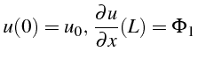 $\displaystyle u(0)=u_{0}, \frac{\partial u}{\partial x}(L)=\Phi_{1}$
