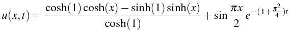 $\displaystyle u(x,t)=\frac{\cosh(1)\cosh(x)-\sinh(1)\sinh(x)}{\cosh(1)}+\sin\frac{\pi x}{2}  e^{-(1+\frac{\pi^{2}}{4})t}$