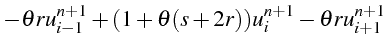 $\displaystyle -\theta ru_{i-1}^{n+1}+(1+\theta(s+2r))u_{i}^{n+1}-\theta ru_{i+1}^{n+1}$